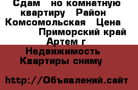 Сдам 1-но комнатную квартиру › Район ­ Комсомольская › Цена ­ 14 000 - Приморский край, Артем г. Недвижимость » Квартиры сниму   